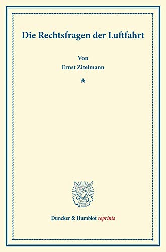 Die Rechtsfragen der Luftfahrt.: Vortrag gehalten in der Eröffnungssitzung des dritten Internationalen Kongresses für Luftrecht zu Frankfurt am Main am 25. September 1913. (Duncker & Humblot reprints)
