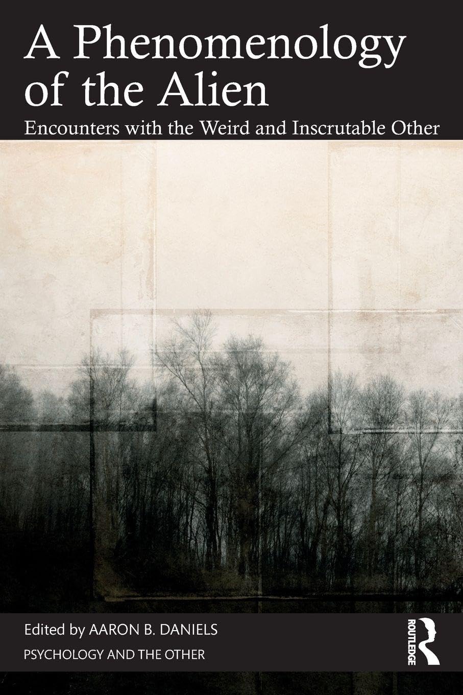 A Phenomenology of the Alien: Encounters with the Weird and Inscrutable Other (Psychology and the Other)