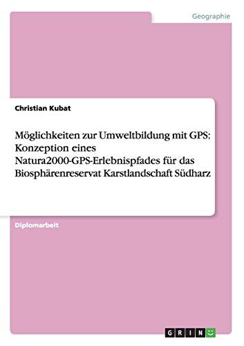 Möglichkeiten zur Umweltbildung mit GPS: Konzeption eines Natura2000-GPS-Erlebnispfades für das Biosphärenreservat Karstlandschaft Südharz