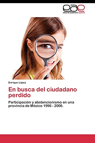 En busca del ciudadano perdido: Participación y abstencionismo en una provincia de México 1996 - 2006.