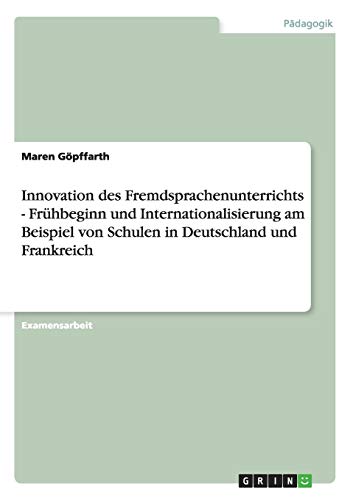 Innovation des Fremdsprachenunterrichts - Frühbeginn und Internationalisierung am Beispiel von Schulen in Deutschland und Frankreich