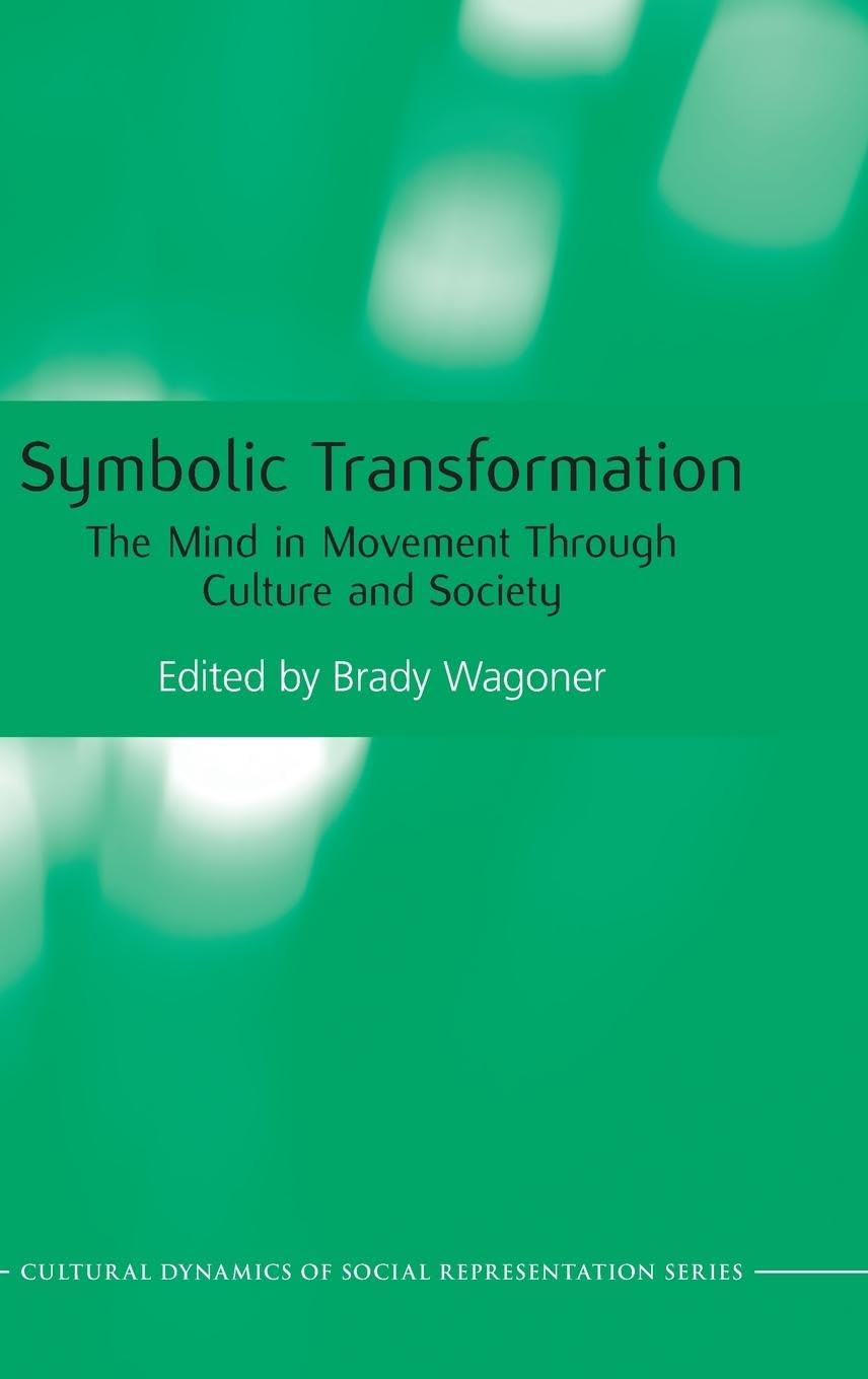 Symbolic Transformation: The Mind in Movement Through Culture and Society (Cultural Dynamics of Social Representation)