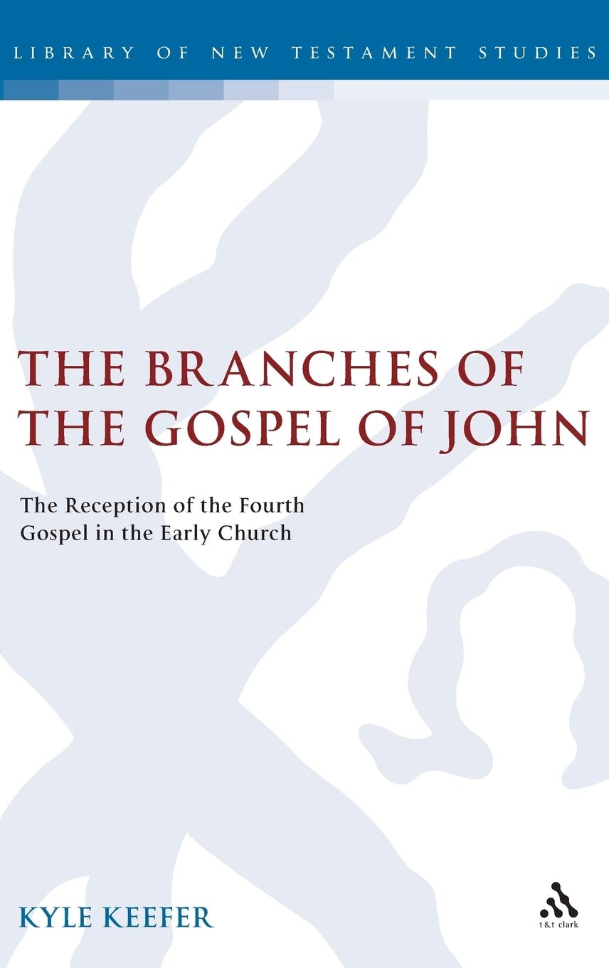 The Branches of the Gospel of John: The Reception of the Fourth Gospel in the Early Church (Library of New Testament Studies, 332)