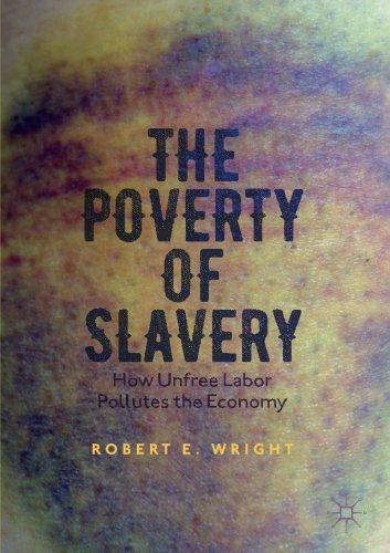The Poverty of Slavery: How Unfree Labor Pollutes the Economy
