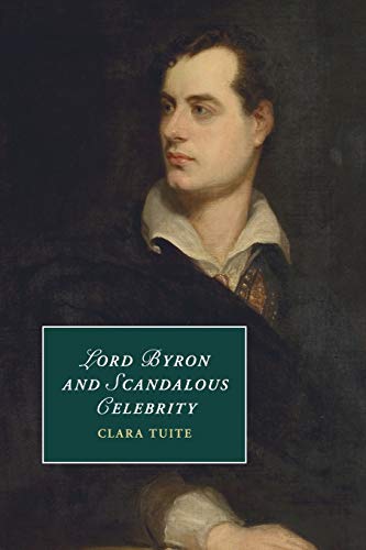 Lord Byron and Scandalous Celebrity (Cambridge Studies in Romanticism, Band 110)