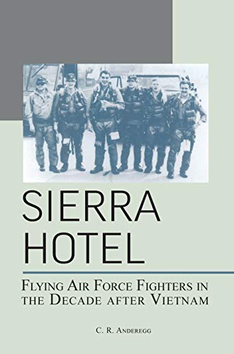 Sierra Hotel: Flying Air Force Fighters in the Decade After Vietnam