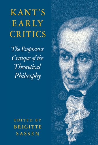 Kant's Early Critics: The Empiricist Critique of the Theoretical Philosophy (Cambridge Edition of the Works of Immanuel Kant)