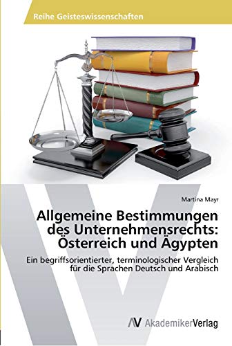 Allgemeine Bestimmungen des Unternehmensrechts: Österreich und Ägypten: Ein begriffsorientierter, terminologischer Vergleich für die Sprachen Deutsch und Arabisch