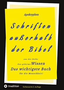 2.Aufl. Apokryphen - Schriften außerhalb der Bibel.: Aus der Reihe: Das geheime Wissen - Das wichtigste Buch für die Menschheit!