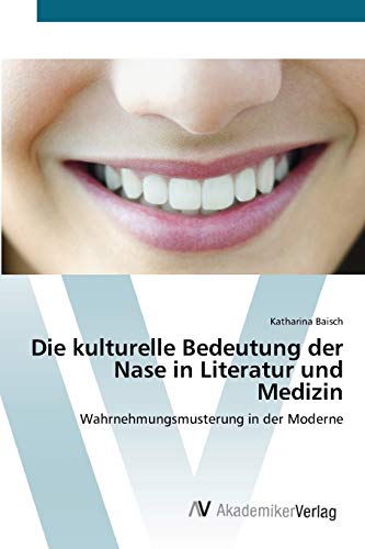 Die kulturelle Bedeutung der Nase in Literatur und Medizin: Wahrnehmungsmusterung in der Moderne