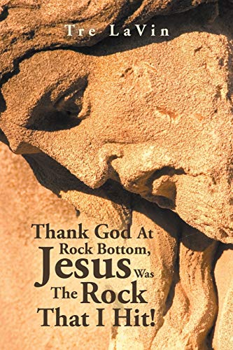 Thank God at Rock Bottom, Jesus Was the Rock That I Hit!