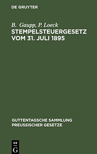 Stempelsteuergesetz vom 31. Juli 1895: Text-Ausgabe mit Anmerkungen, ausführlichen Tabellen zur Berechnung der Stempelabgaben und Sachregister. Nebst ... und Erlassen der Verwaltungsbehörden