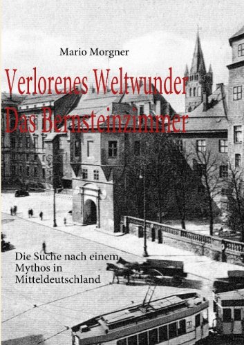Verlorenes Weltwunder - Das Bernsteinzimmer: Die Suche nach einem Mythos in Mitteldeutschland