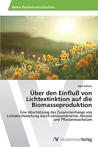 Über den Einfluß von Lichtextinktion auf die Biomasseproduktion: Eine Abschätzung des Zusammenhangs von Lichtabschwächung durch atmosphärisches Aerosol und Pflanzenwachstum