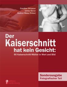 Der Kaiserschnitt hat kein Gesicht: 60 Kaiserschnitt-Mütter in Wort und Bild: Sonderausgabe Fotografischer Teil