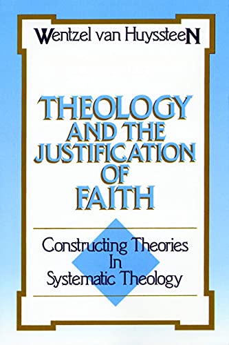 Theology and the Justification of Faith: Constructing Theories in Systematic Theology