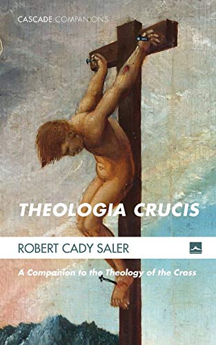 Theologia Crucis: A Companion to the Theology of the Cross (Cascade Companions, Band 28)