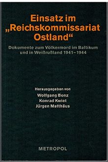 Nationalsozialistische Besatzungspolitik in Europa 1939–1945 / Einsatz im "Reichskommissariat Ostland": Dokumente zum Völkermord im Baltikum und in Weissrussland 1941-1944