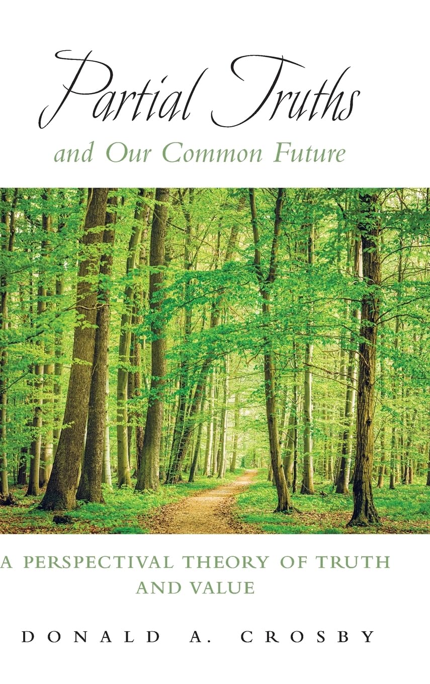 Partial Truths and Our Common Future: A Perspectival Theory of Truth and Value (Suny Series in American Philosophy and Cultural Thought)