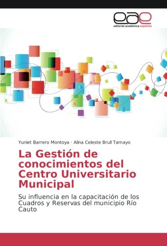 La Gestión de conocimientos del Centro Universitario Municipal: Su influencia en la capacitación de los Cuadros y Reservas del municipio Río Cauto