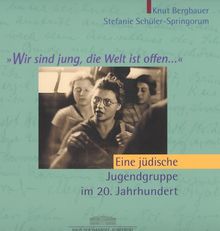 Wir sind jung, die Welt ist offen...: Eine jüdische Jugendgruppe im 20. Jahrhundert