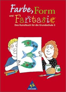 Farbe, Form und Fantasie - Das Kunstbuch für die Grundschule: Farbe, Form und Fantasie: Schülerband 3