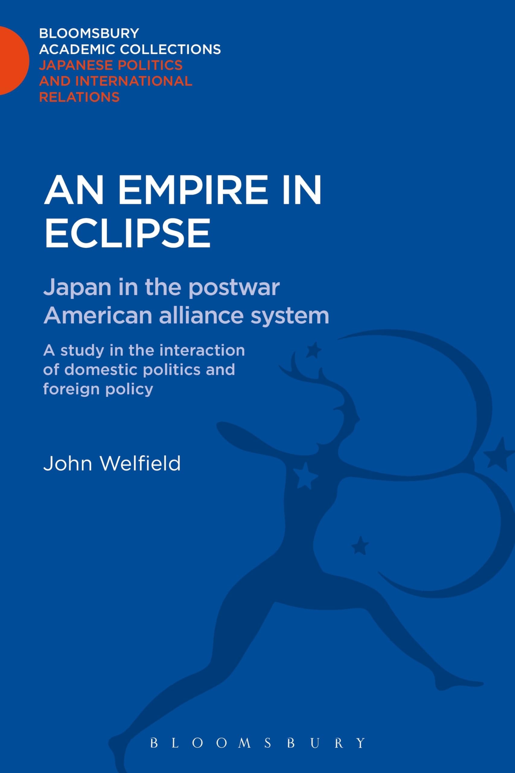 An Empire in Eclipse: Japan in the Post-war American Alliance System: A Study in the Interraction of Domestic Politics and Foreign Policy (Bloomsbury Academic Collections: Japan)