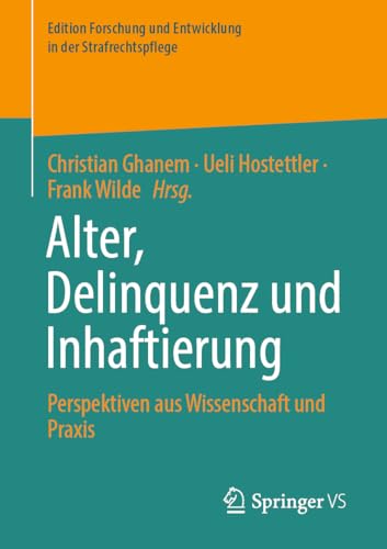 Alter, Delinquenz und Inhaftierung: Perspektiven aus Wissenschaft und Praxis (Edition Forschung und Entwicklung in der Strafrechtspflege)