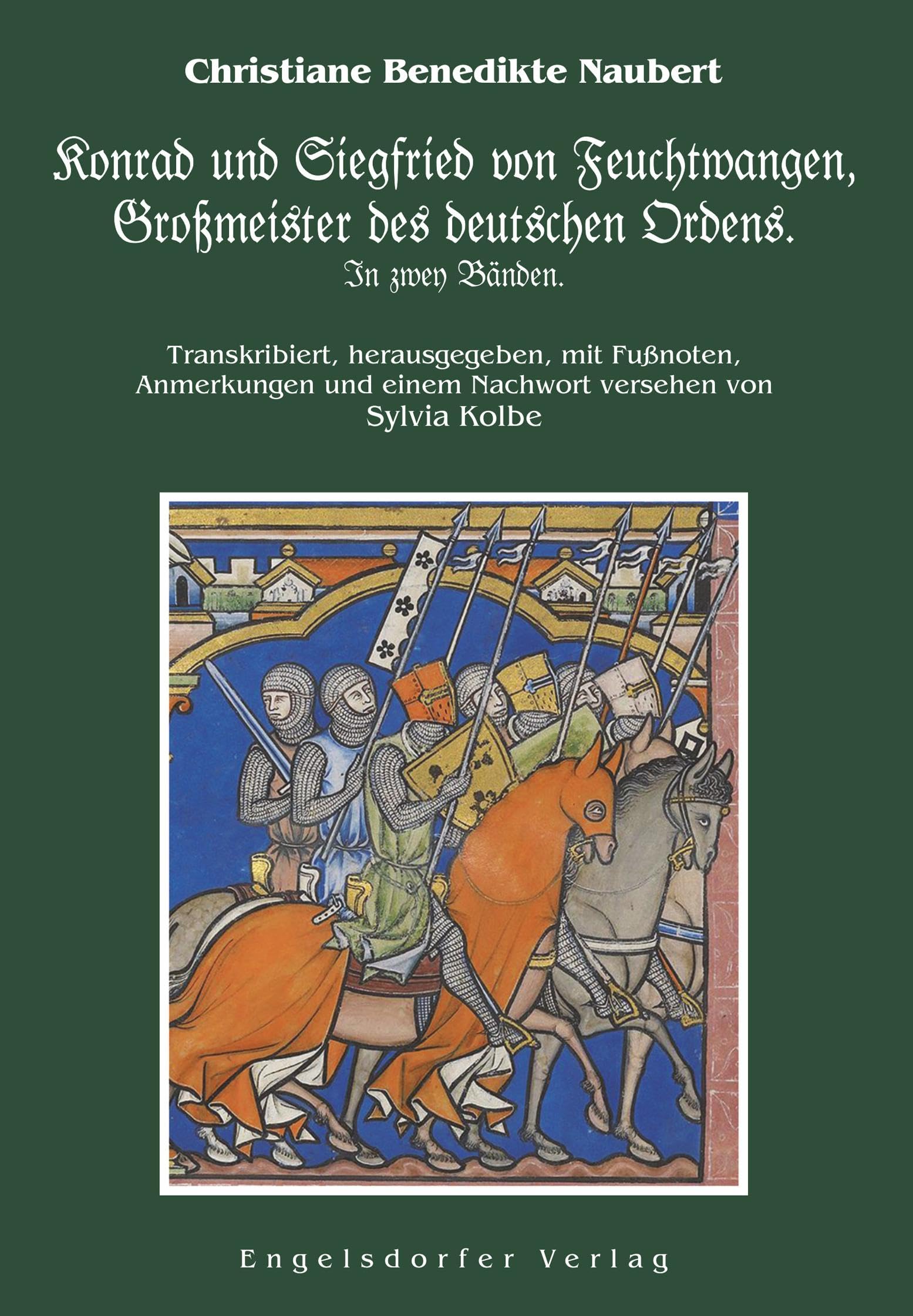 Konrad und Siegfried von Feuchtwangen, Großmeister des deutschen Ordens. In zwey Bänden.: Transkribiert, herausgegeben, mit Fußnoten, Anmerkungen und einem Nachwort versehen von Sylvia Kolbe