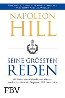 Napoleon Hill – seine größten Reden: Mit bisher unveröffentlichtem Material aus den Archiven der Napoleon Hill Foundation