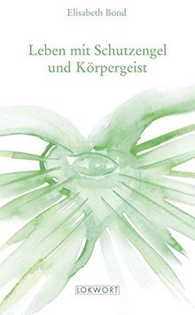 Leben mit Schutzengel und Körpergeist (Dimensionen)