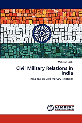 Civil Military Relations in India: India and its Civil Military Relations