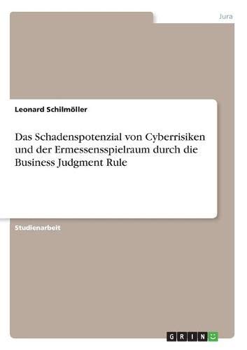 Das Schadenspotenzial von Cyberrisiken und der Ermessensspielraum durch die Business Judgment Rule