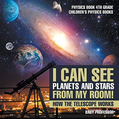 Baby Professor I Can See Planets And Stars From My Room! How The Telescope Works - Physics Book 4th Grade Children's Physics Books