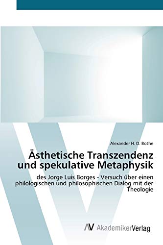 Ästhetische Transzendenz und spekulative Metaphysik: des Jorge Luis Borges - Versuch über einen philologischen und philosophischen Dialog mit der Theologie