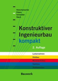 Konstruktiver Ingenieurbau kompakt: Formelsammlung und Bemessungshilfen: Lastannahmen, Holzbau, Mauerwerksbau, Stahlbau, Stahlbetonbau