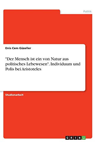 Der Mensch ist ein von Natur aus politisches Lebewesen. Individuum und Polis bei Aristoteles