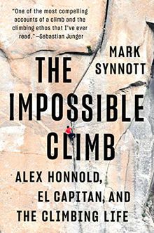 The Impossible Climb: A Personal History of Alex Honnold's Free Solo of El Capitan and a Climbing Life