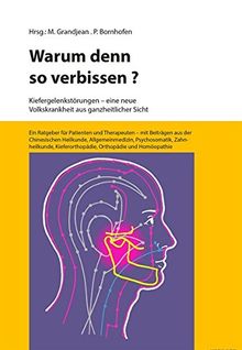 Warum denn so verbissen?: Kiefergelenkstörungen - eine neue Volkskrankheit aus ganzheitlicher Sicht