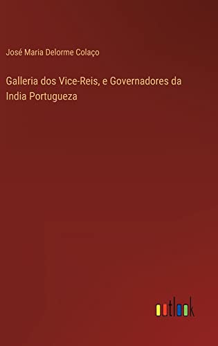 Galleria dos Vice-Reis, e Governadores da India Portugueza