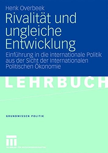 Rivalität und ungleiche Entwicklung: Einführung in die internationale Politik aus der Sicht der Internationalen Politischen Ökonomie (Grundwissen Politik)