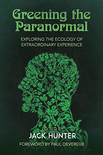 Jack Hunter Greening The Paranormal, Exploring The Ecology Of Extraordinary Experience