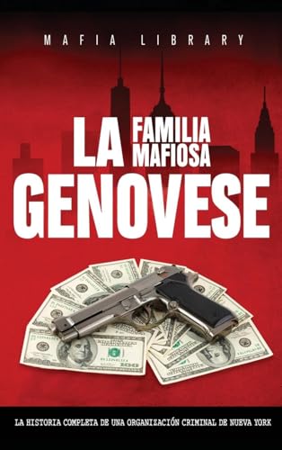 La Familia Mafiosa Genovese: La Historia Completa de la Organización Criminal de Nueva York