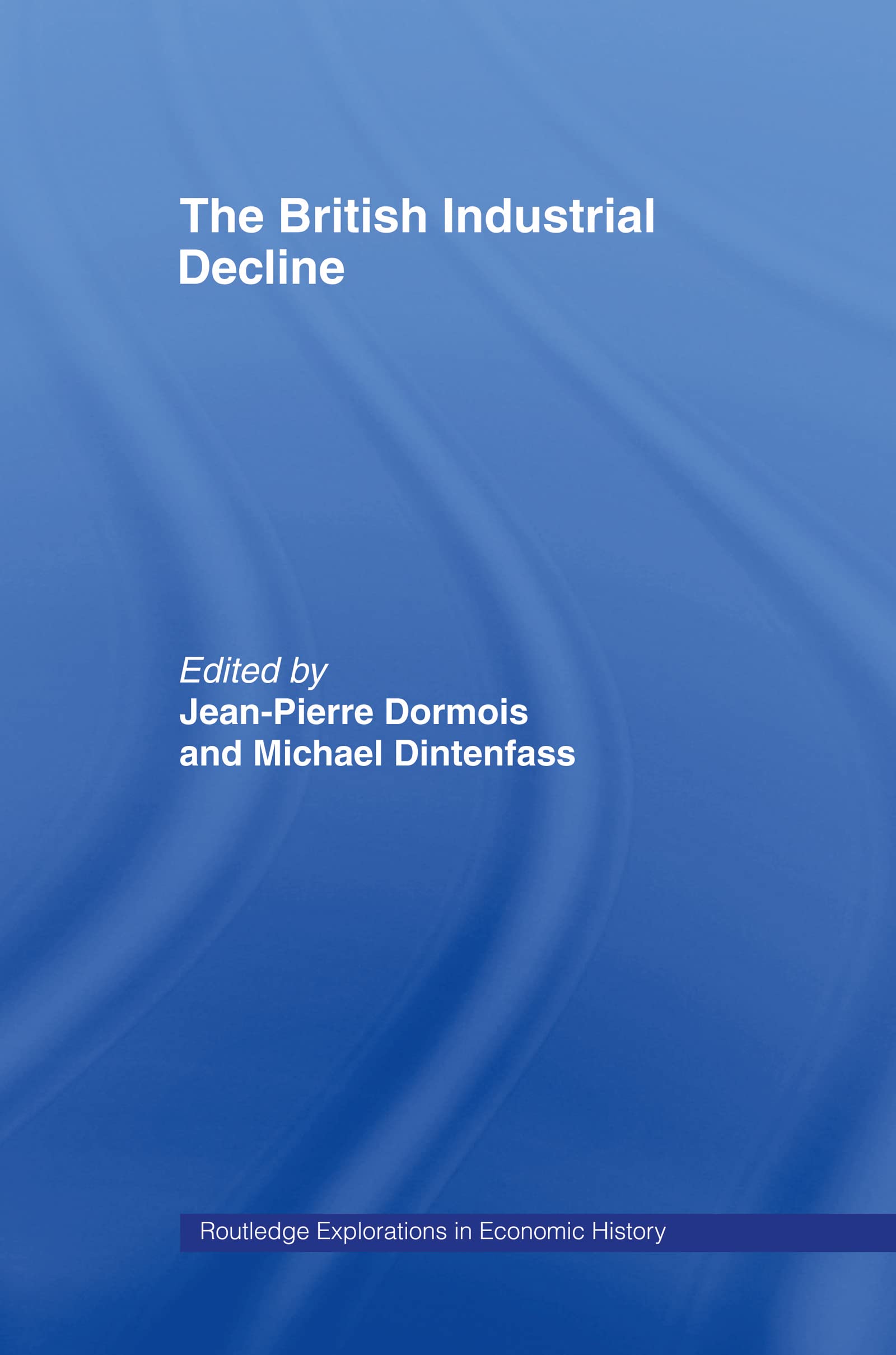 The British Industrial Decline (Routledge Explorations in Economic History, 10)