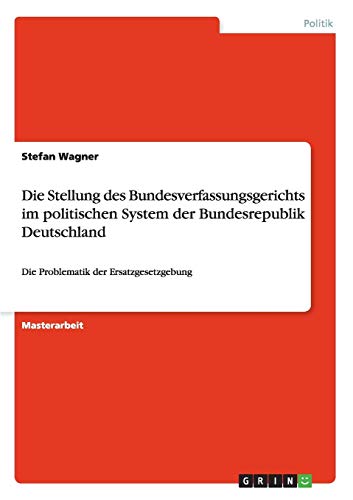 Die Stellung des Bundesverfassungsgerichts im politischen System der Bundesrepublik Deutschland: Die Problematik der Ersatzgesetzgebung