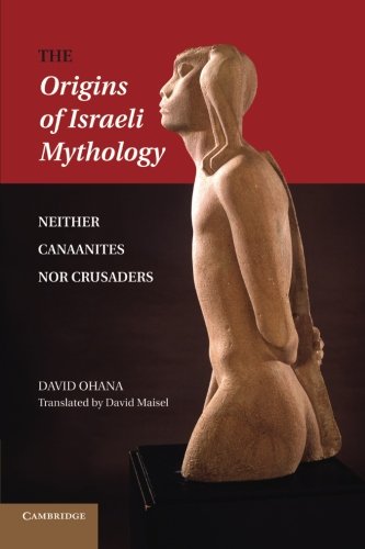 The Origins of Israeli Mythology: Neither Canaanites Nor Crusaders