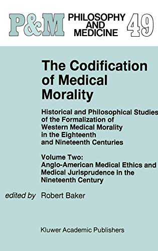 The Codification of Medical Morality: Historical and Philosophical Studies of the Formalization of Western Medical Morality in the Eighteenth and ... (Philosophy and Medicine, 49, Band 49)