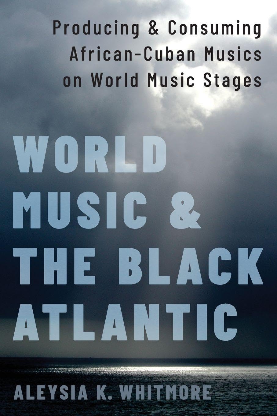 World Music and the Black Atlantic: Producing and Consuming African-Cuban Musics on World Music Stages: Producing and Consuming African-Cuban Musics on World Music Stages