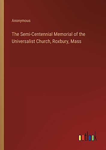 The Semi-Centennial Memorial of the Universalist Church, Roxbury, Mass