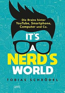 It’s A Nerd’s World: Die Brains hinter YouTube, Smartphone, Computer und Co.